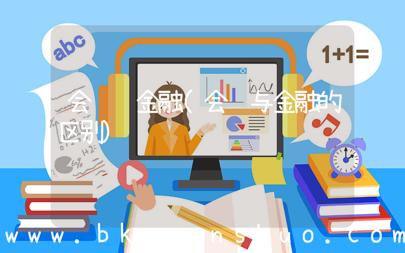 会计 金融(会计与金融的区别)